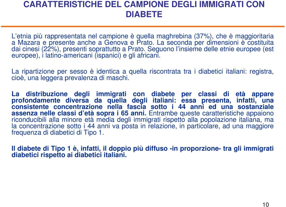 La ripartizione per sesso è identica a quella riscontrata tra i diabetici italiani: registra, cioè, una leggera prevalenza di maschi.