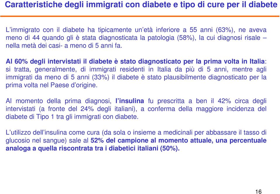 Al 60% degli intervistati il diabete è stato diagnosticato per la prima volta in Italia: si tratta, generalmente, di immigrati residenti in Italia da più di 5 anni, mentre agli immigrati da meno di 5