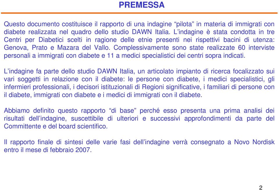 Complessivamente sono state realizzate 60 interviste personali a immigrati con diabete e 11 a medici specialistici dei centri sopra indicati.