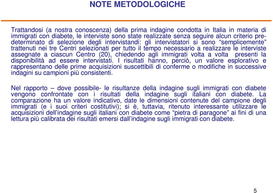 ciascun Centro (20), chiedendo agli immigrati volta a volta presenti la disponibilità ad essere intervistati.