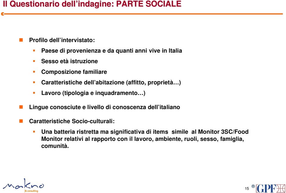 inquadramento ) Lingue conosciute e livello di conoscenza dell italiano Caratteristiche Socio-culturali: Una batteria ristretta