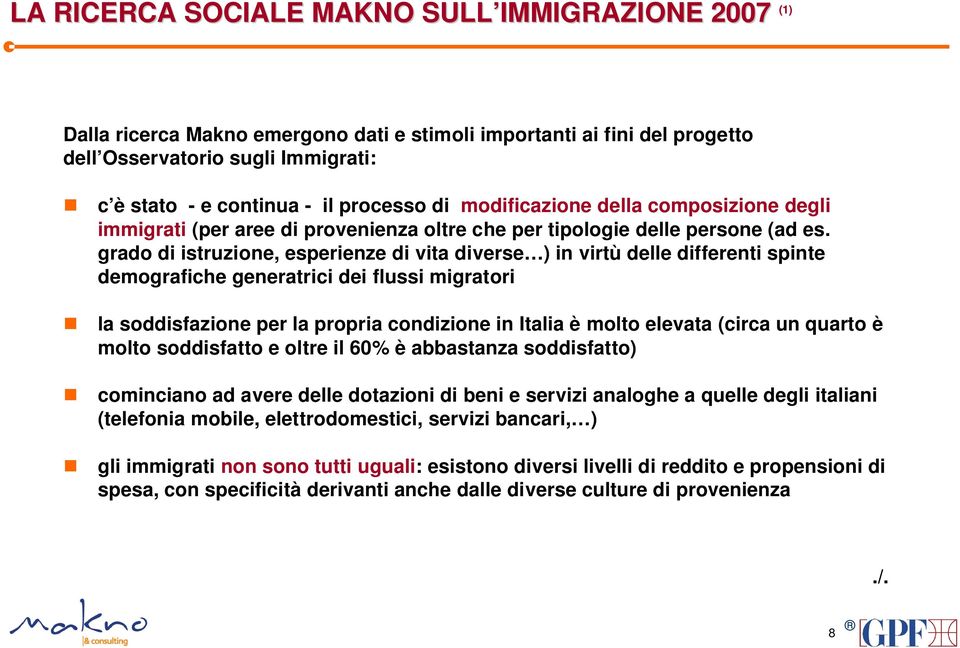 grado di istruzione, esperienze di vita diverse ) in virtù delle differenti spinte demografiche generatrici dei flussi migratori la soddisfazione per la propria condizione in Italia è molto elevata