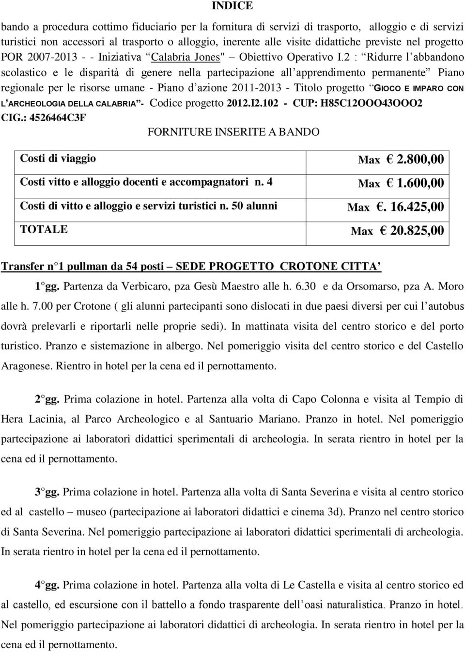 2 : Ridurre l abbandono scolastico e le disparità di genere nella partecipazione all apprendimento permanente Piano regionale per le risorse umane - Piano d azione 2011-2013 - Titolo progetto GIOCO E