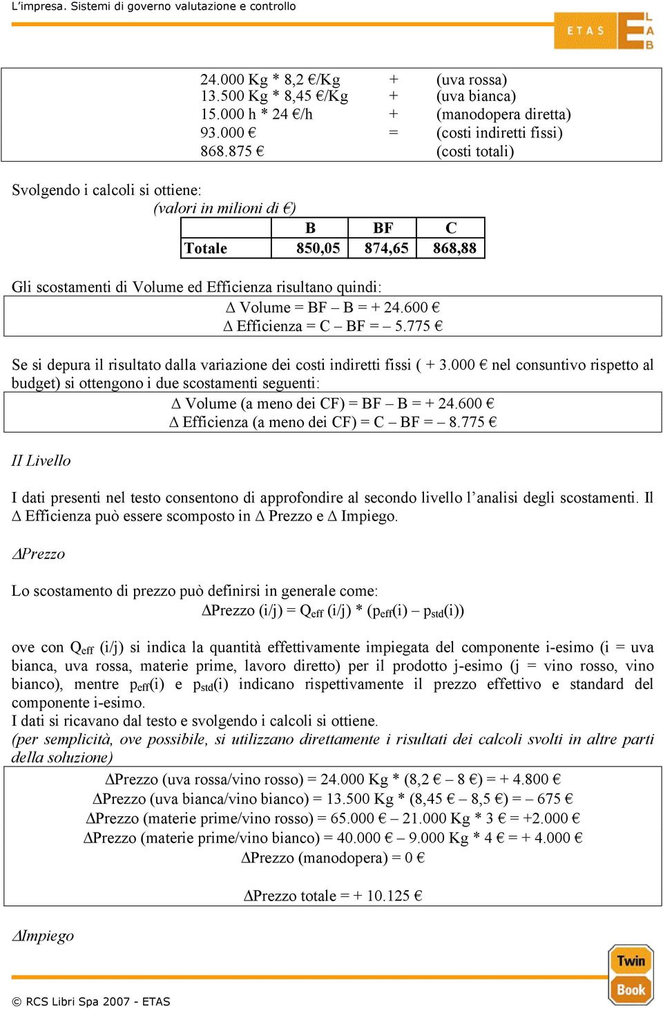 Efficienza = C BF = 5.775 Se si depura il risultato dalla variazione dei costi indiretti fissi ( + 3.000 nel consuntivo rispetto al budget) si ottengono i due scostamenti seguenti:!