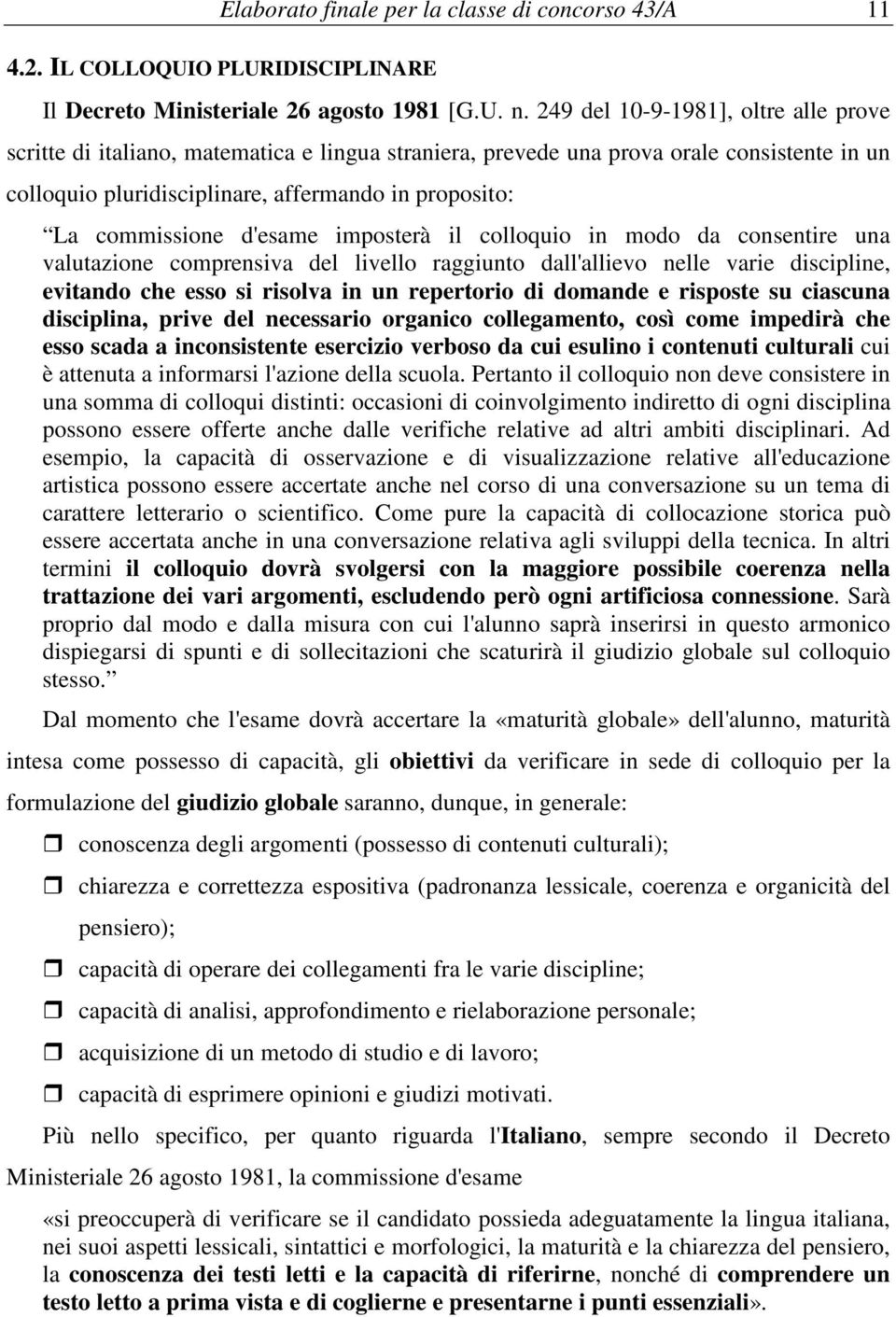 impsterà il cllqui in md da cnsentire una valutazine cmprensiva del livell raggiunt dall'alliev nelle varie discipline, evitand che ess si rislva in un repertri di dmande e rispste su ciascuna