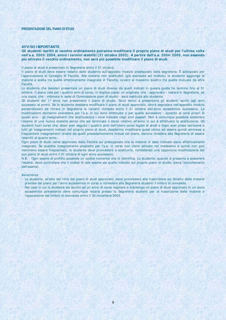 Il piano di studi deve essere redatto dallo studente sull apposito modulo predisposto dalla segreteria. È sottoposto per l approvazione al Consiglio di Facoltà.