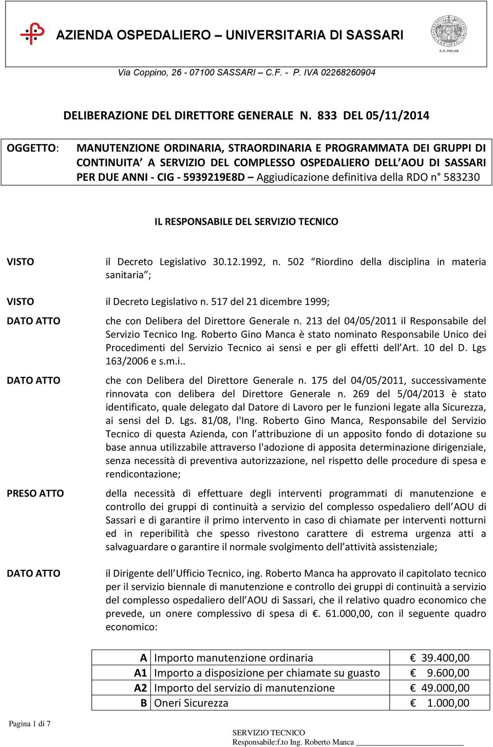 Aggiudicazione definitiva della RDO n 583230 IL RESPONSABILE DEL il Decreto Legislativo 30.12.1992, n. 502 Riordino della disciplina in materia sanitaria ; il Decreto Legislativo n.