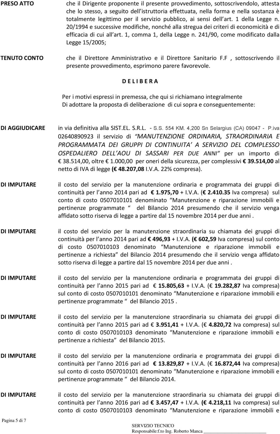 1, comma 1, della Legge n. 241/90, come modificato dalla Legge 15/2005; che il Direttore Amministrativo e il Direttore Sanitario F.