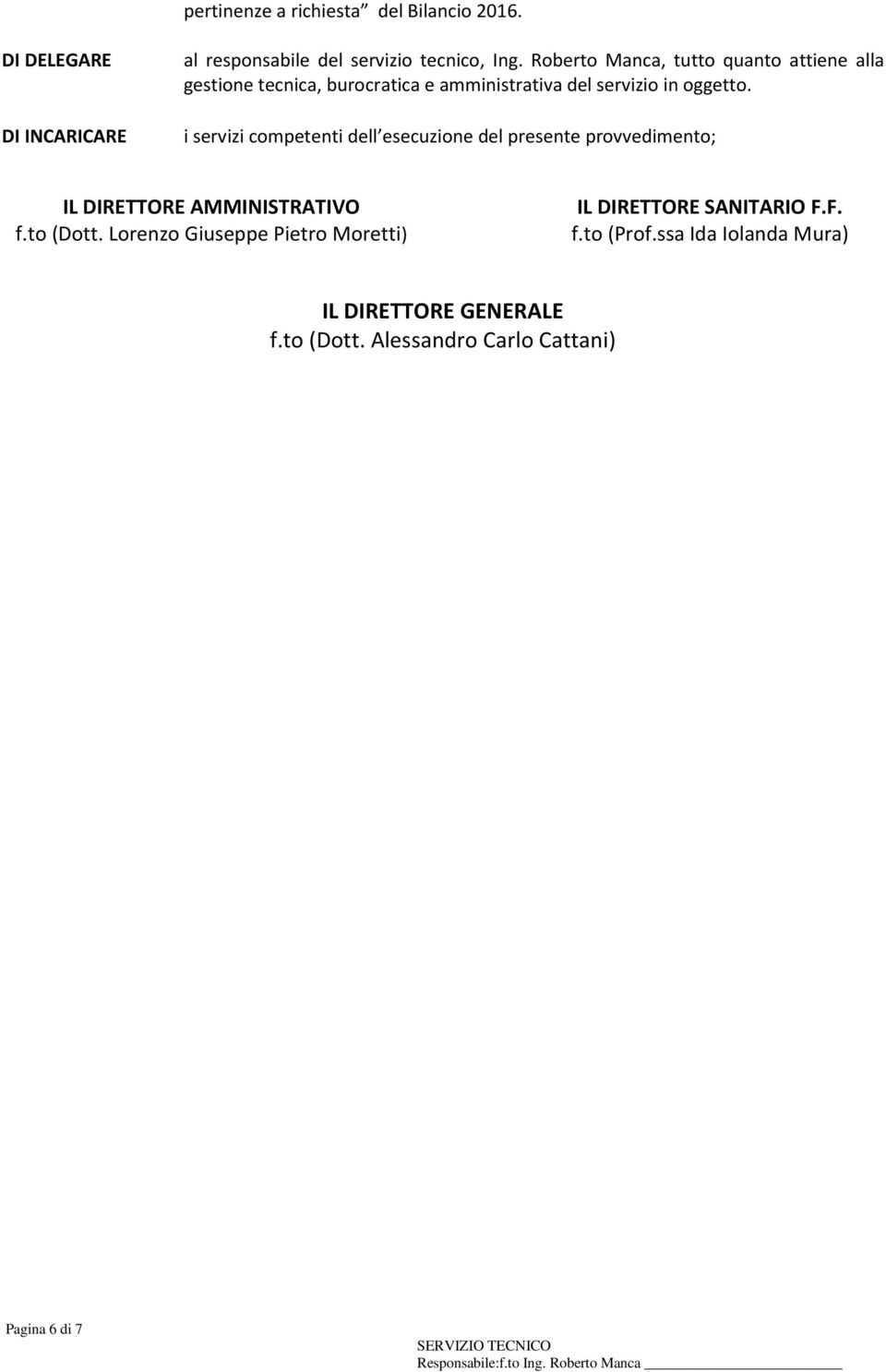 i servizi competenti dell esecuzione del presente provvedimento; IL DIRETTORE AMMINISTRATIVO f.to (Dott.