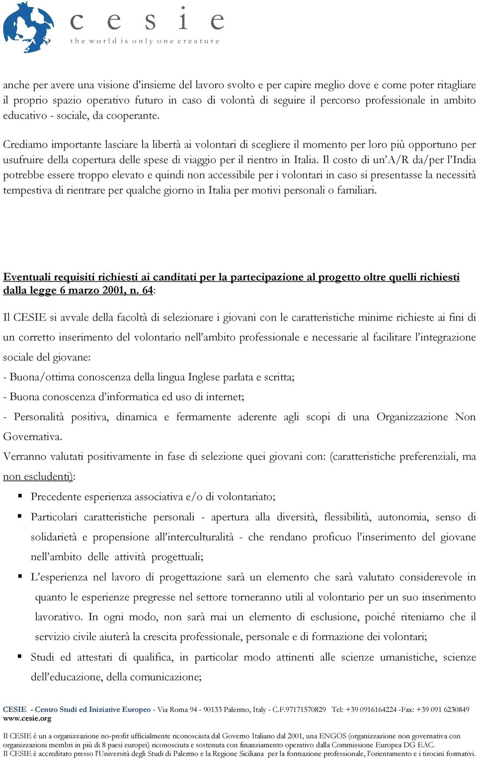 Crediamo importante lasciare la libertà ai volontari di scegliere il momento per loro più opportuno per usufruire della copertura delle spese di viaggio per il rientro in Italia.