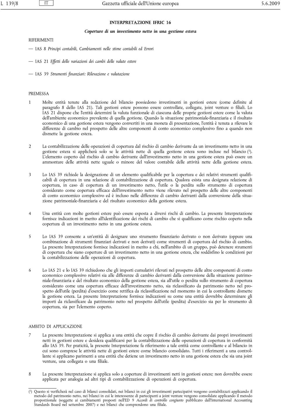 variazioni dei cambi delle valute estere IAS 39 Strumenti finanziari: Rilevazione e valutazione PREMESSA 1 Molte entità tenute alla redazione del bilancio possiedono investimenti in gestioni estere