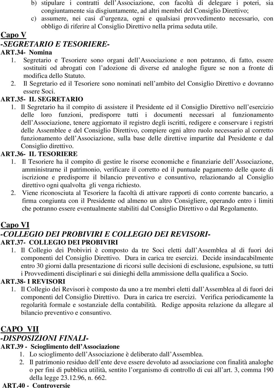 Segretario e Tesoriere sono organi dell Associazione e non potranno, di fatto, essere sostituiti od abrogati con l adozione di diverse ed analoghe figure se non a fronte di modifica dello Statuto. 2.