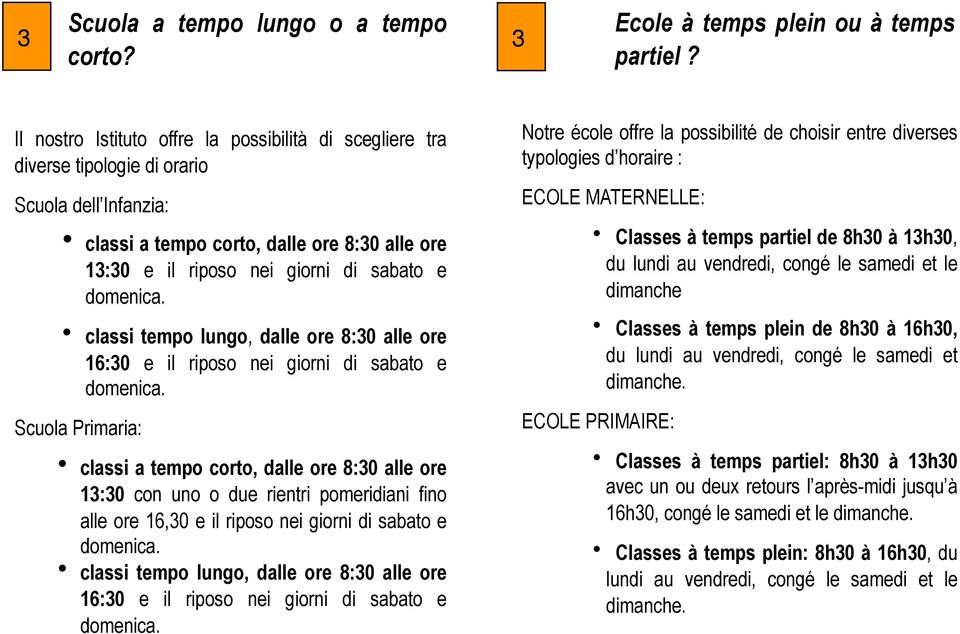 domenica. classi tempo lungo, dalle ore 8:30 alle ore 16:30 e il riposo nei giorni di sabato e domenica.