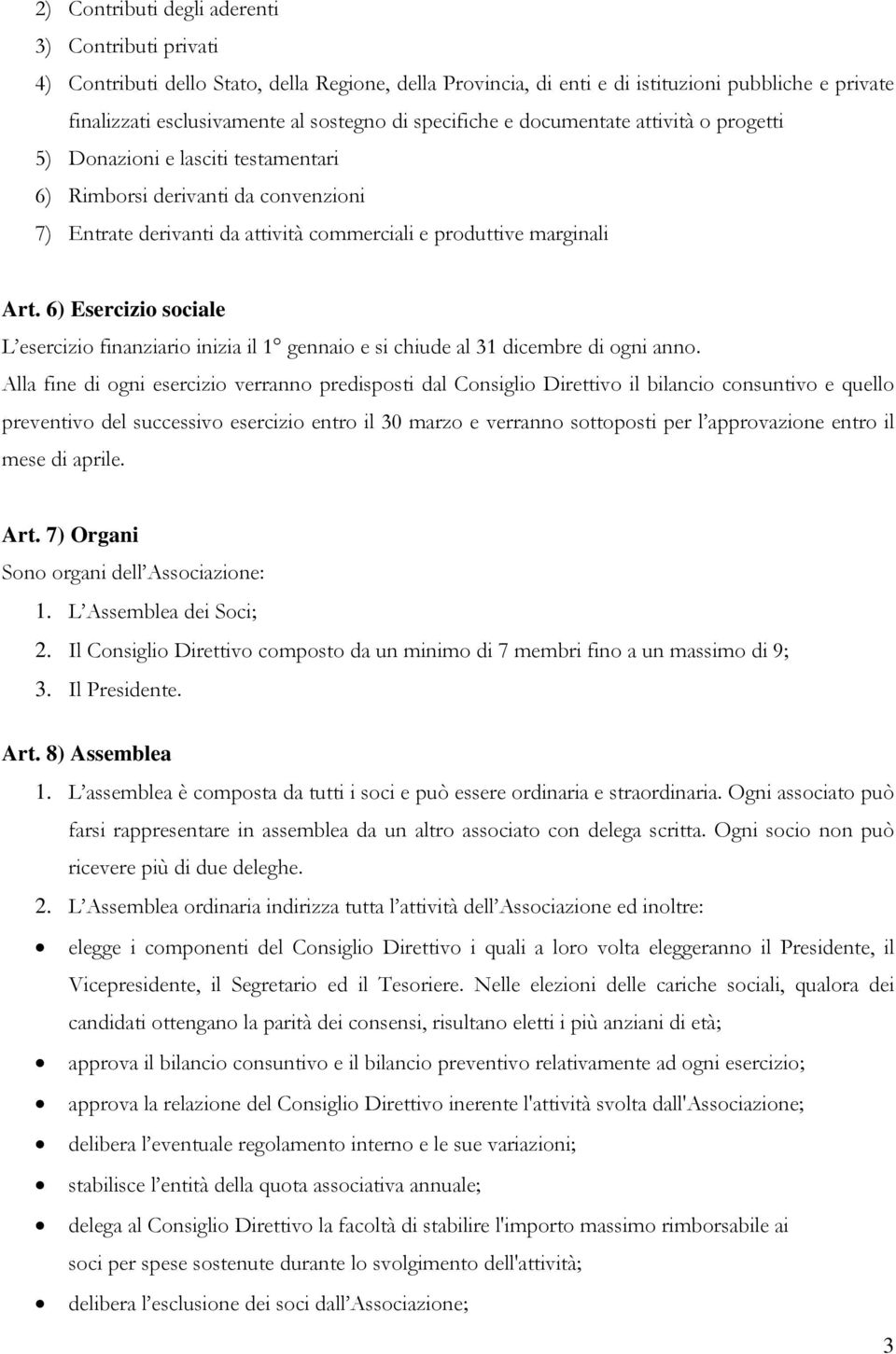 6) Esercizio sociale L esercizio finanziario inizia il 1 gennaio e si chiude al 31 dicembre di ogni anno.