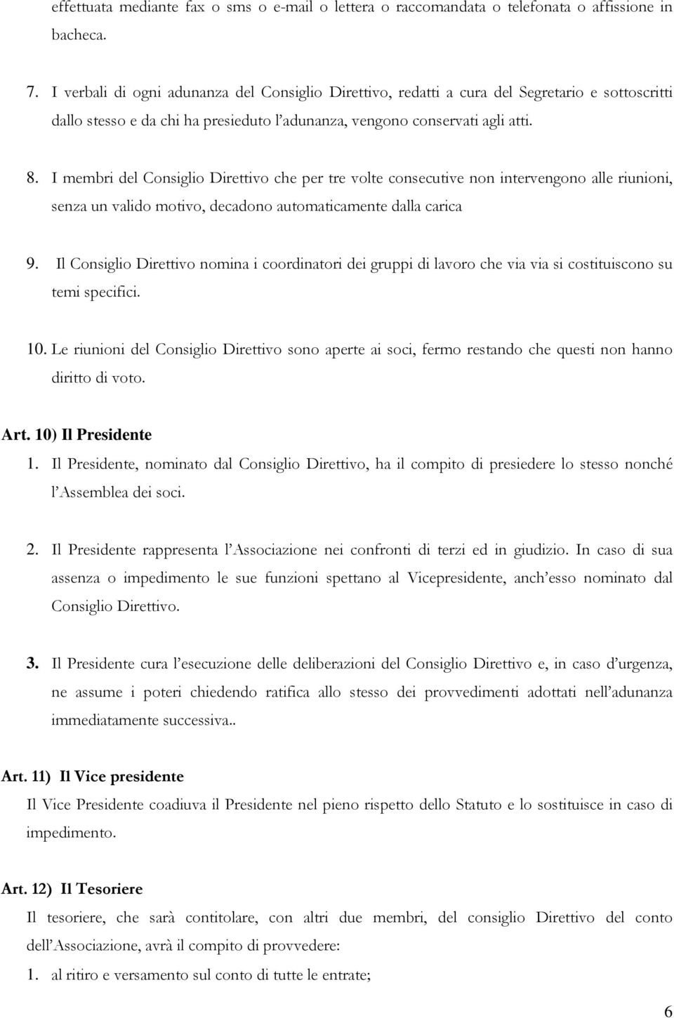 I membri del Consiglio Direttivo che per tre volte consecutive non intervengono alle riunioni, senza un valido motivo, decadono automaticamente dalla carica 9.