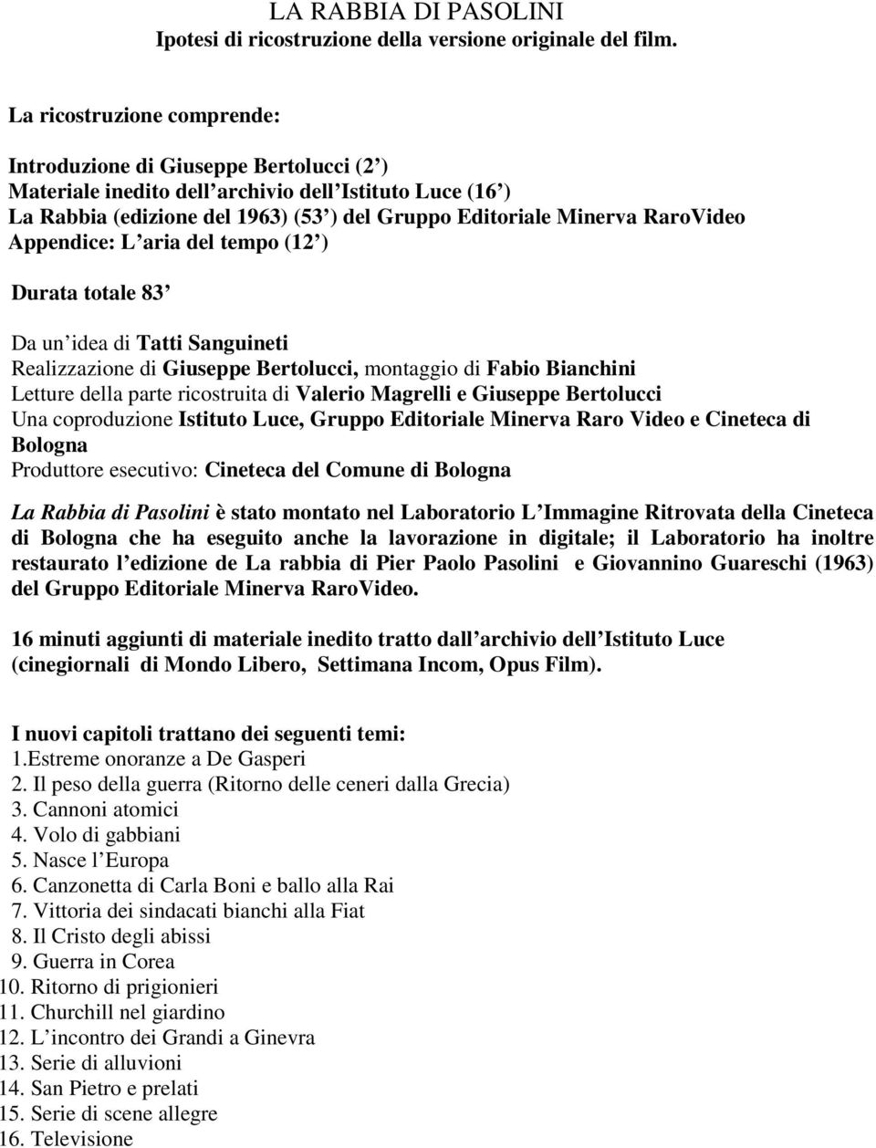 RaroVideo Appendice: L aria del tempo (12 ) Durata totale 83 Da un idea di Tatti Sanguineti Realizzazione di Giuseppe Bertolucci, montaggio di Fabio Bianchini Letture della parte ricostruita di