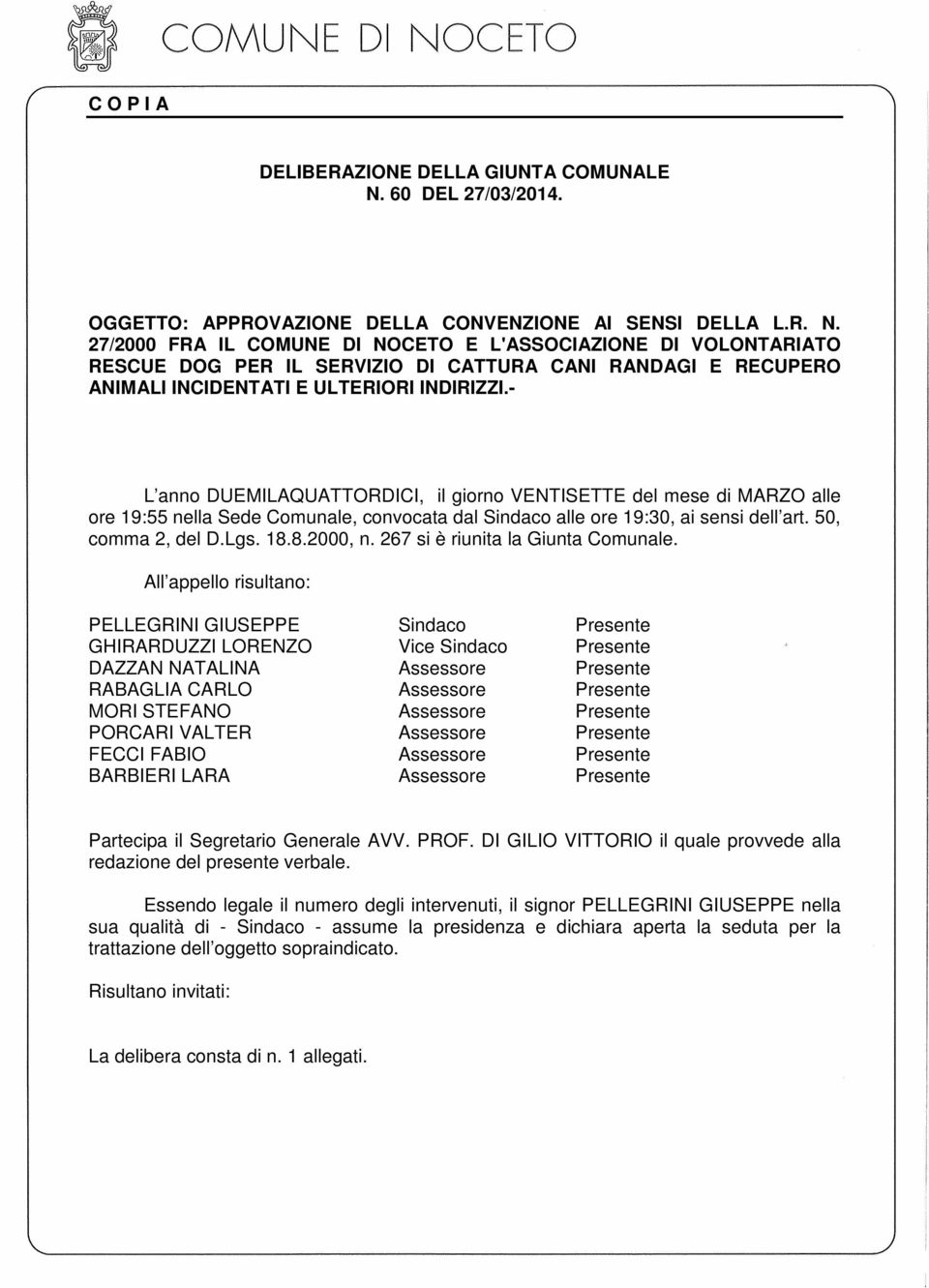 convocata dal Sindaco alle ore 19:30, ai sensi dell art 50, comma 2, del DLgs 1882000, n 267 si è riunita la Giunta Comunale All appello risultano: PELLEGRINI GIUSEPPE Sindaco Presente GHIRARDUZZI