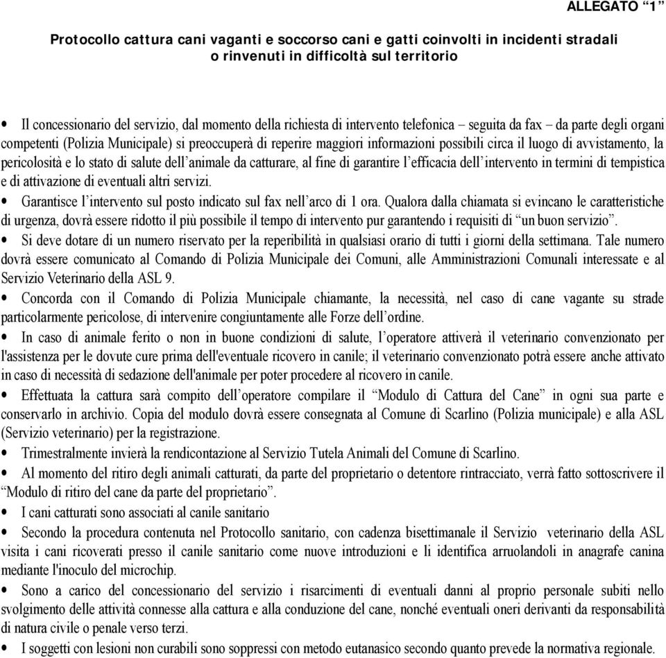 pericolosità e lo stato di salute dell animale da catturare, al fine di garantire l efficacia dell intervento in termini di tempistica e di attivazione di eventuali altri servizi.