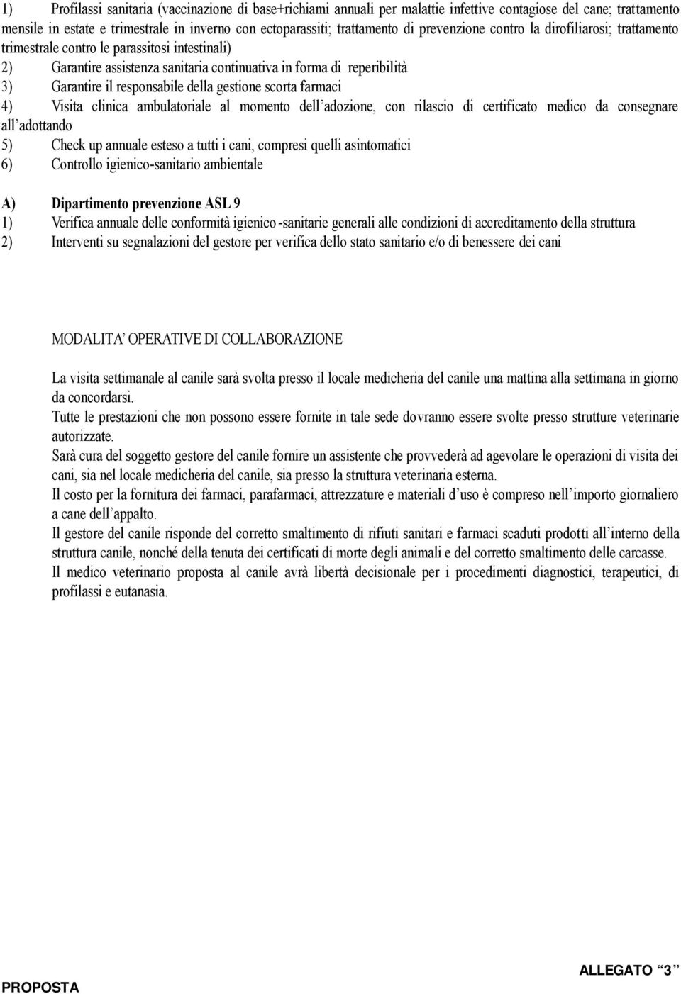 della gestione scorta farmaci 4) Visita clinica ambulatoriale al momento dell adozione, con rilascio di certificato medico da consegnare all adottando 5) Check up annuale esteso a tutti i cani,