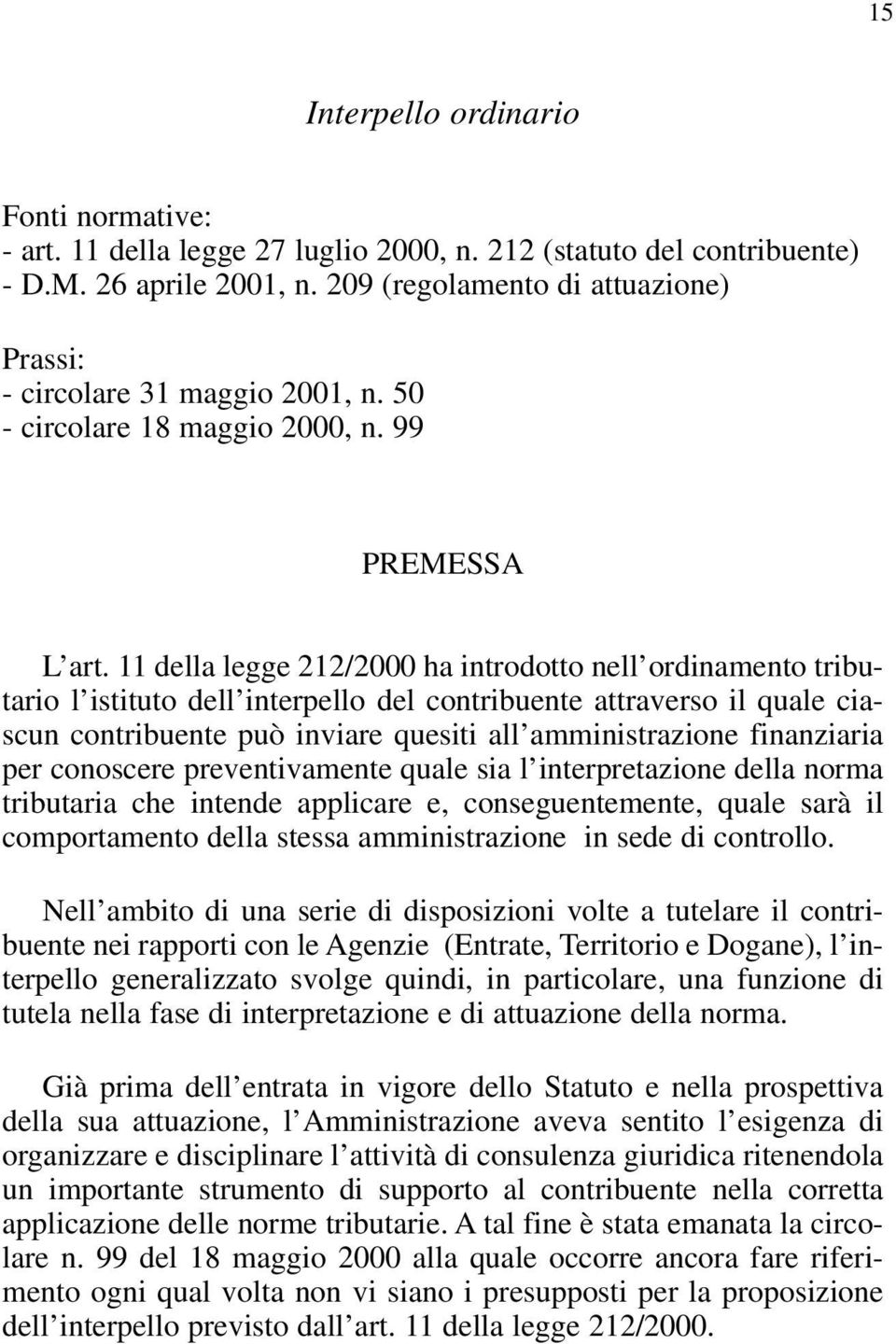 11 della legge 212/2000 ha introdotto nell ordinamento tributario l istituto dell interpello del contribuente attraverso il quale ciascun contribuente può inviare quesiti all amministrazione