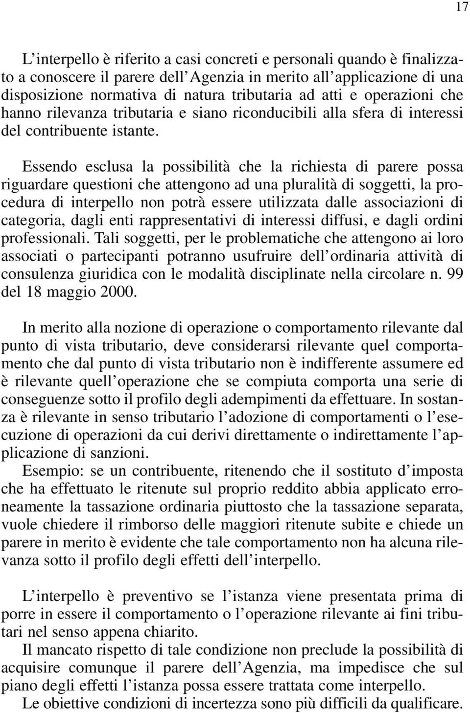 Essendo esclusa la possibilità che la richiesta di parere possa riguardare questioni che attengono ad una pluralità di soggetti, la procedura di interpello non potrà essere utilizzata dalle