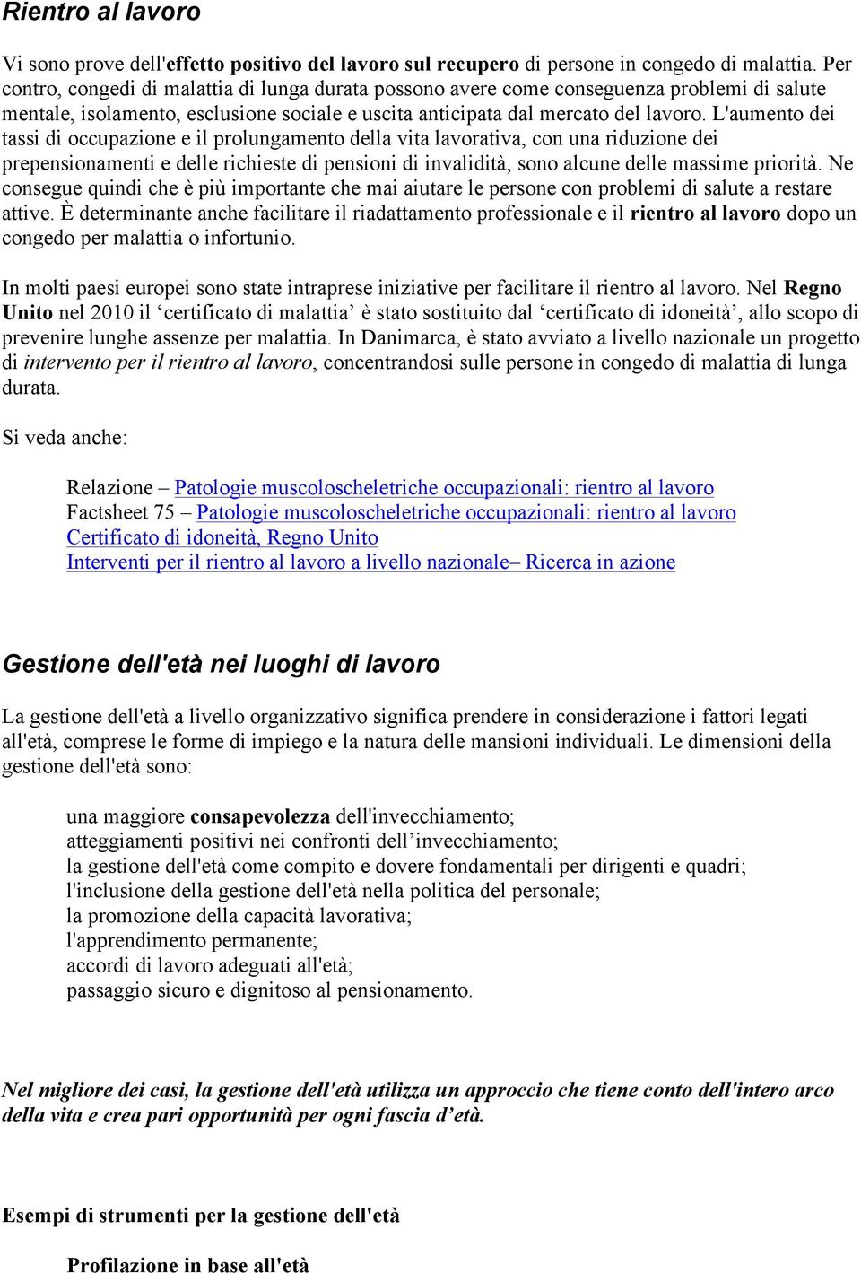 L'aumento dei tassi di occupazione e il prolungamento della vita lavorativa, con una riduzione dei prepensionamenti e delle richieste di pensioni di invalidità, sono alcune delle massime priorità.