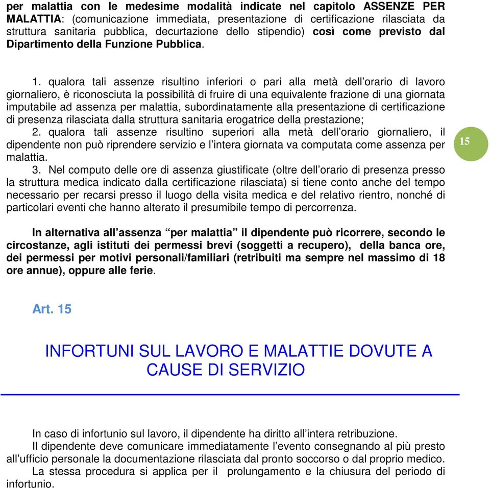 qualora tali assenze risultino inferiori o pari alla metà dell orario di lavoro giornaliero, è riconosciuta la possibilità di fruire di una equivalente frazione di una giornata imputabile ad assenza