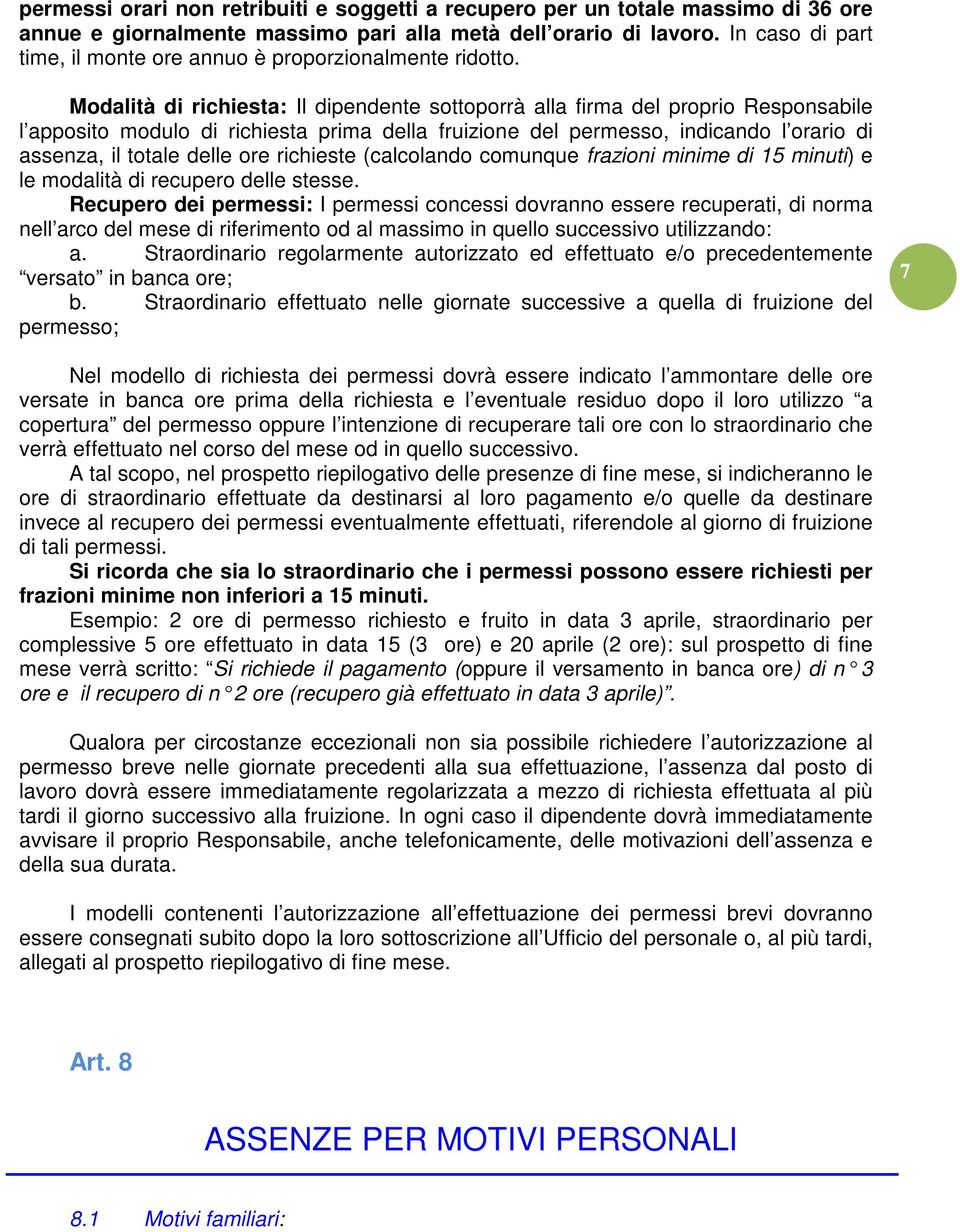 Modalità di richiesta: Il dipendente sottoporrà alla firma del proprio Responsabile l apposito modulo di richiesta prima della fruizione del permesso, indicando l orario di assenza, il totale delle