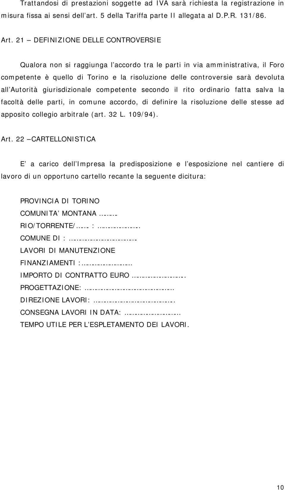 Autorità giurisdizionale competente secondo il rito ordinario fatta salva la facoltà delle parti, in comune accordo, di definire la risoluzione delle stesse ad apposito collegio arbitrale (art. 32 L.