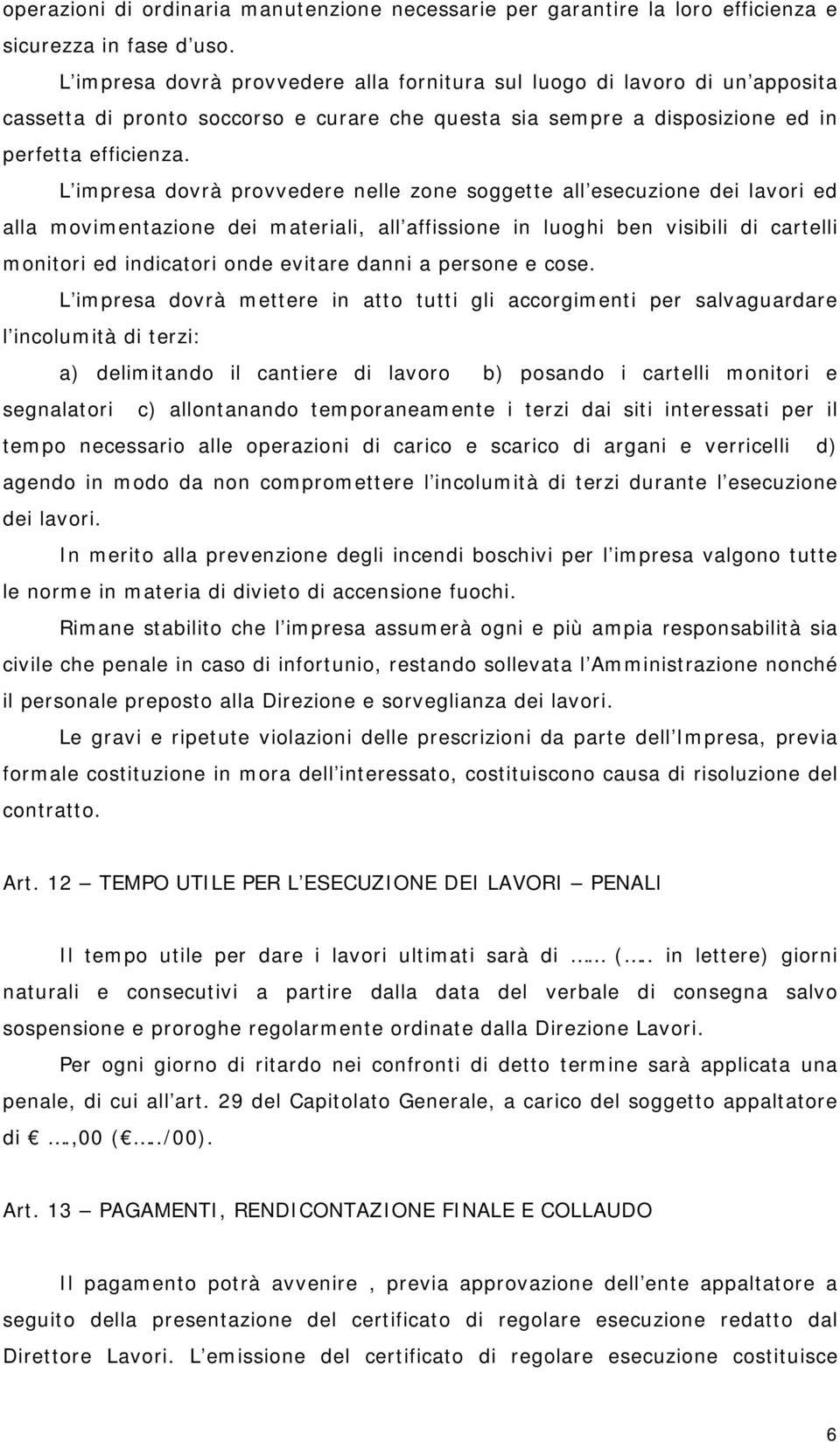 L impresa dovrà provvedere nelle zone soggette all esecuzione dei lavori ed alla movimentazione dei materiali, all affissione in luoghi ben visibili di cartelli monitori ed indicatori onde evitare