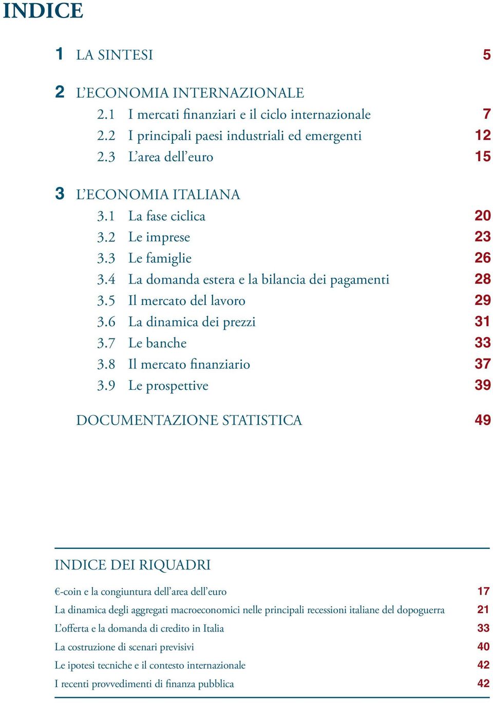 6 La dinamica dei prezzi 31 3.7 Le banche 33 3.8 Il mercato finanziario 37 3.