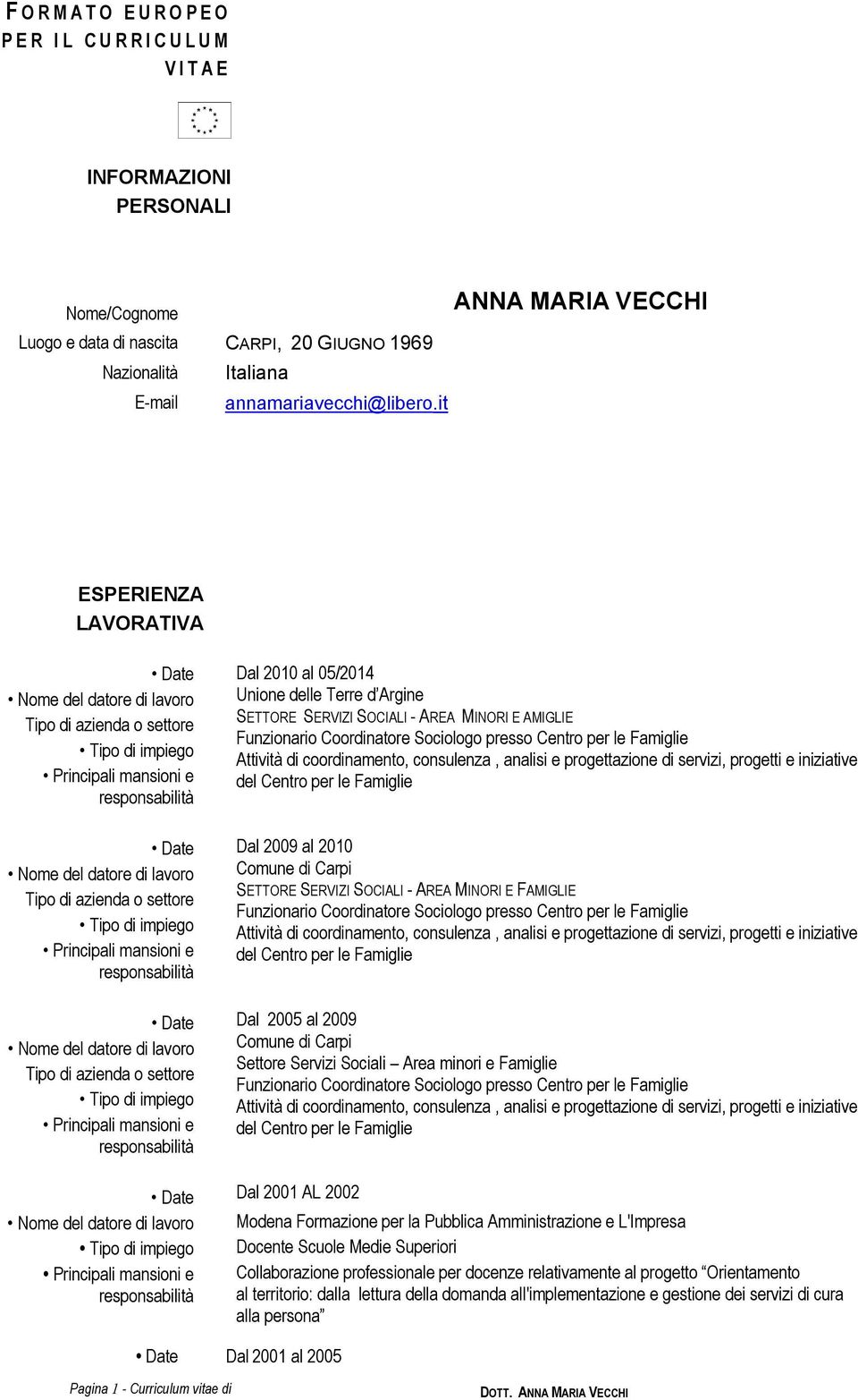 MINORI E AMIGLIE Funzionario Coordinatore Sociologo presso Centro per le Famiglie Dal 2009 al 2010 SETTORE SERVIZI SOCIALI - AREA MINORI E FAMIGLIE Funzionario Coordinatore Sociologo presso Centro