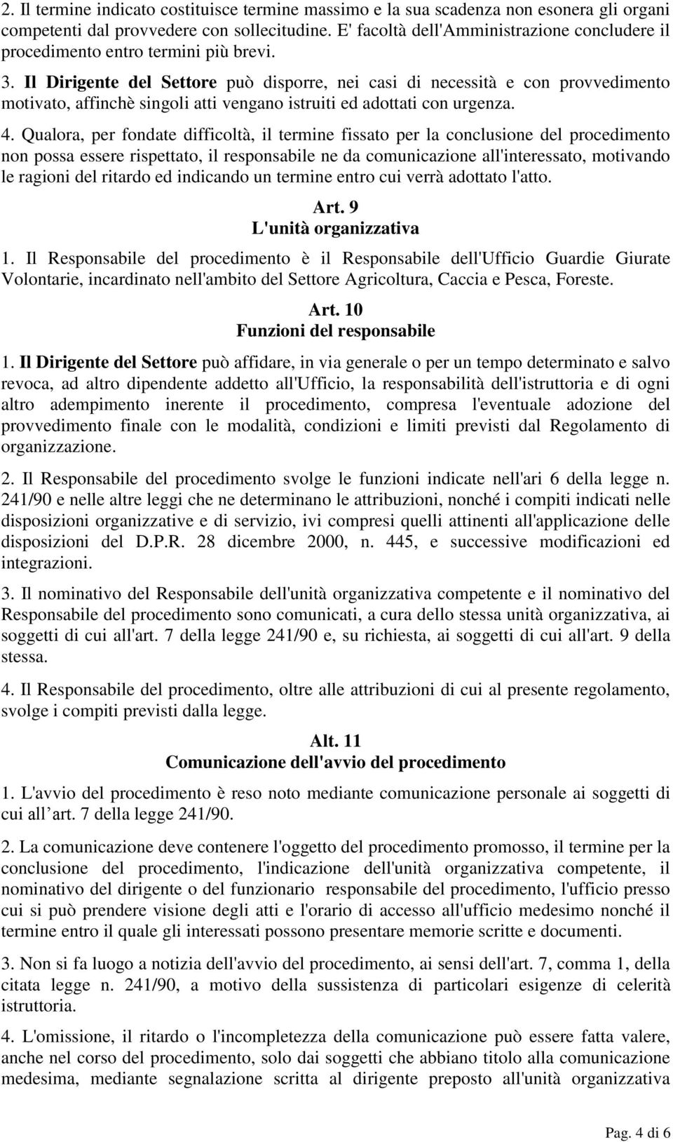 Il Dirigente del Settore può disporre, nei casi di necessità e con provvedimento motivato, affinchè singoli atti vengano istruiti ed adottati con urgenza. 4.