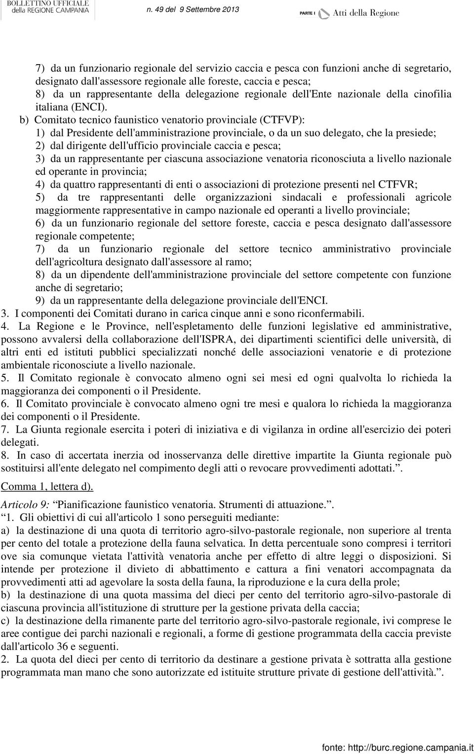 b) Comitato tecnico faunistico venatorio provinciale (CTFVP): 1) dal Presidente dell'amministrazione provinciale, o da un suo delegato, che la presiede; 2) dal dirigente dell'ufficio provinciale