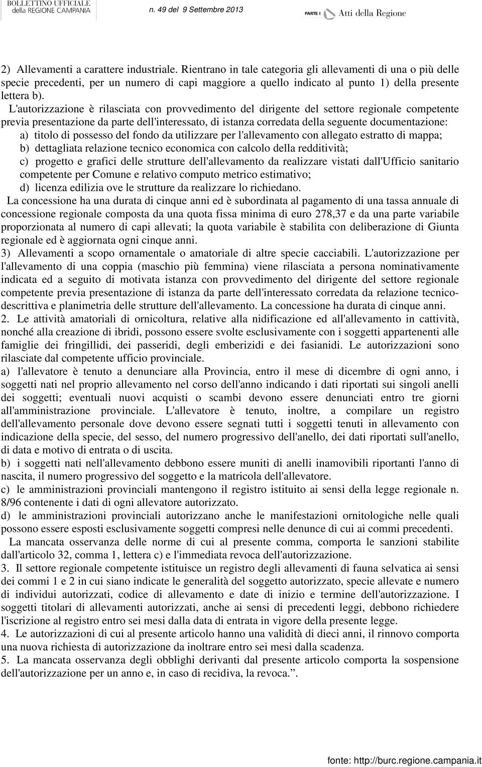 L'autorizzazione è rilasciata con provvedimento del dirigente del settore regionale competente previa presentazione da parte dell'interessato, di istanza corredata della seguente documentazione: a)