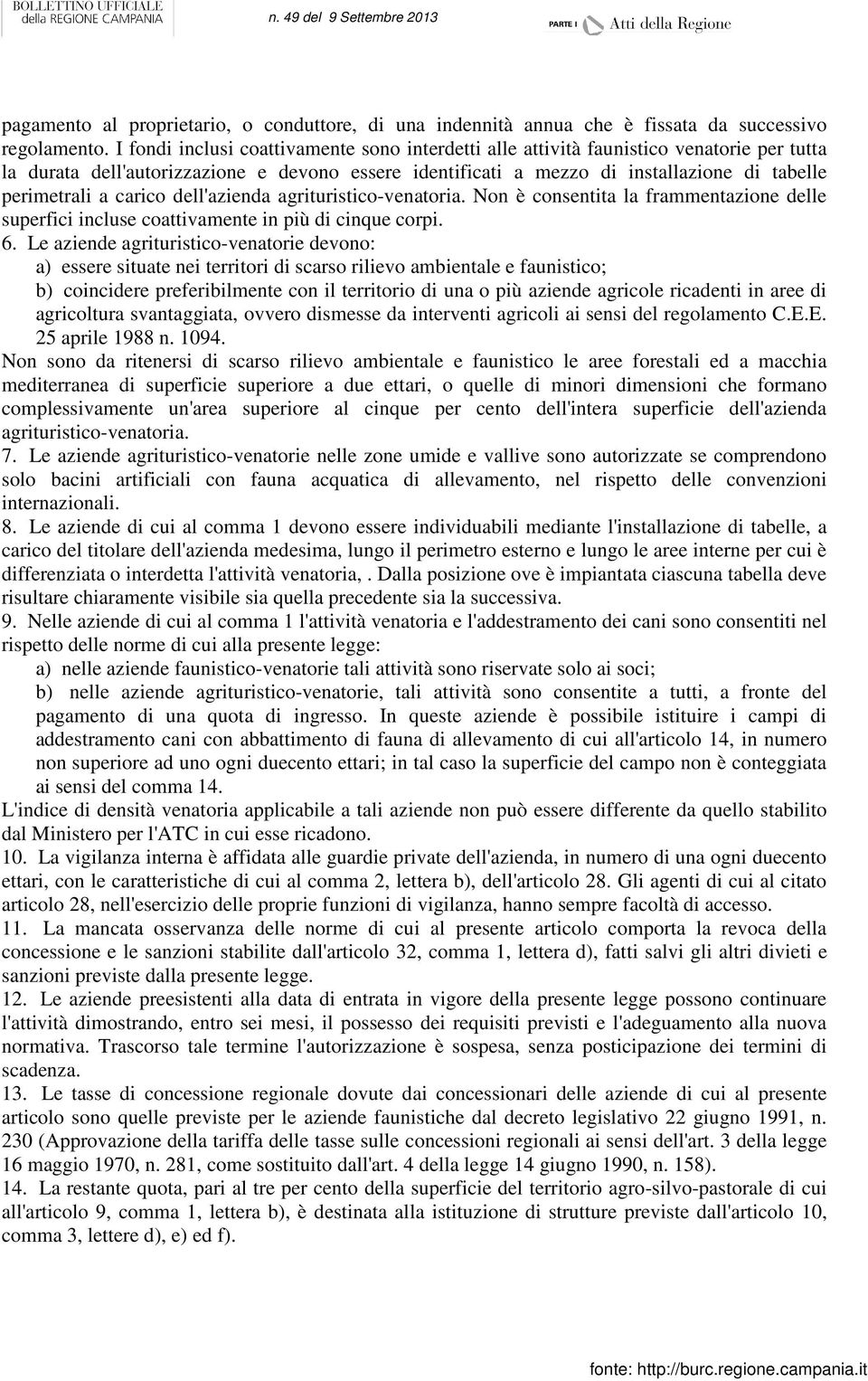 carico dell'azienda agrituristico-venatoria. Non è consentita la frammentazione delle superfici incluse coattivamente in più di cinque corpi. 6.