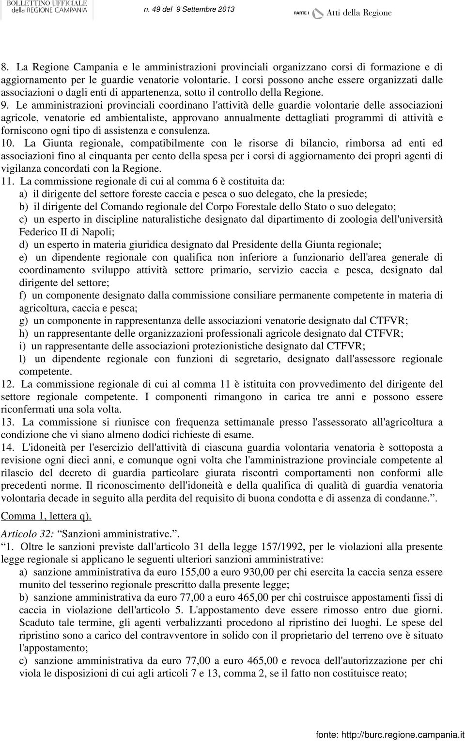 Le amministrazioni provinciali coordinano l'attività delle guardie volontarie delle associazioni agricole, venatorie ed ambientaliste, approvano annualmente dettagliati programmi di attività e