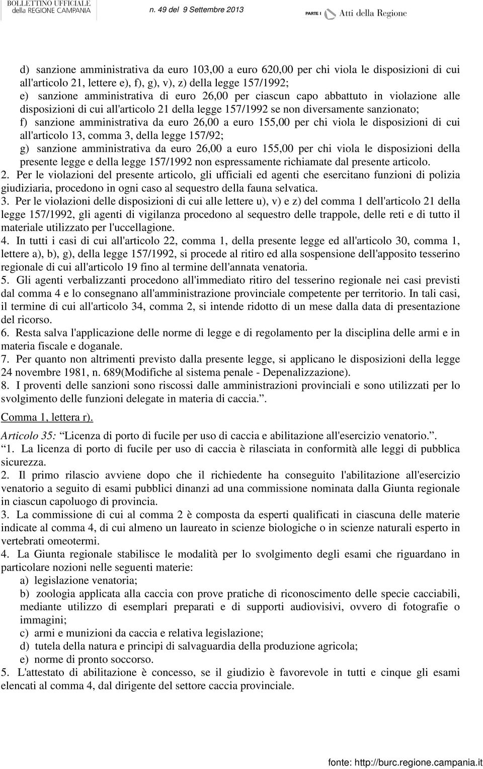 viola le disposizioni di cui all'articolo 13, comma 3, della legge 157/92; g) sanzione amministrativa da euro 26,00 a euro 155,00 per chi viola le disposizioni della presente legge e della legge