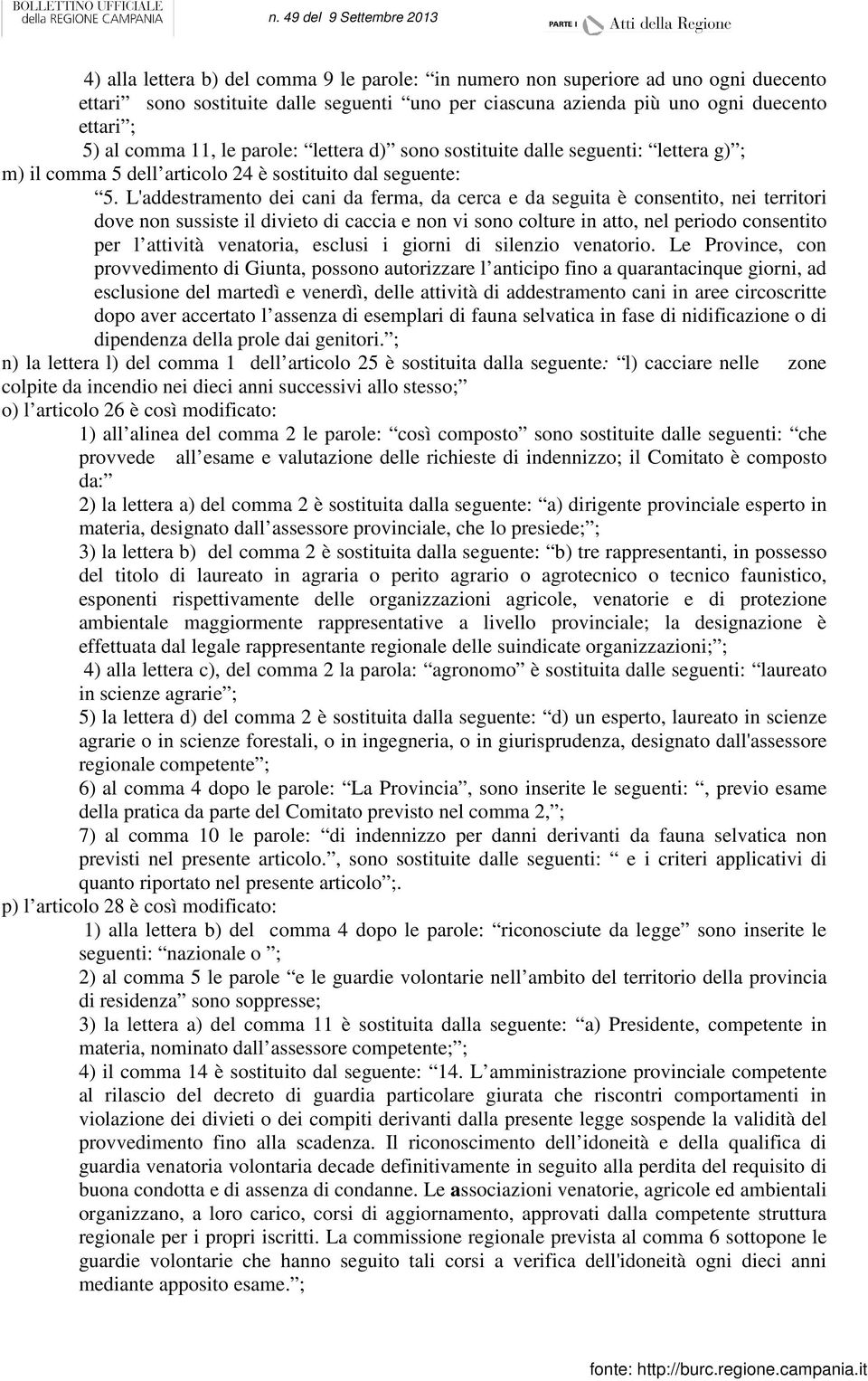 L'addestramento dei cani da ferma, da cerca e da seguita è consentito, nei territori dove non sussiste il divieto di caccia e non vi sono colture in atto, nel periodo consentito per l attività