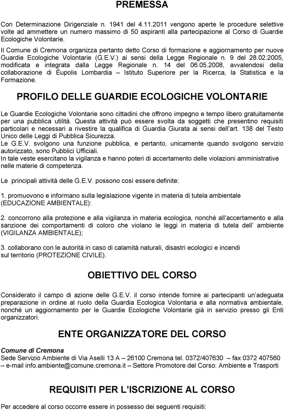 Il Comune di Cremona organizza pertanto detto Corso di formazione e aggiornamento per nuove Guardie Ecologiche Volontarie (G.E.V.) ai sensi della Legge Regionale n. 9 del 28.02.