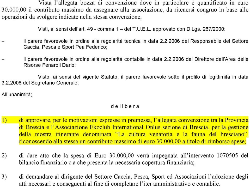 E.L. approvato con D.Lgs. 267/2000: il parere favorevole in ordine alla regolarità tecnica in data 2.2.2006 del Responsabile del Settore Caccia, Pesca e Sport Pea Federico; il parere favorevole in ordine alla regolarità contabile in data 2.