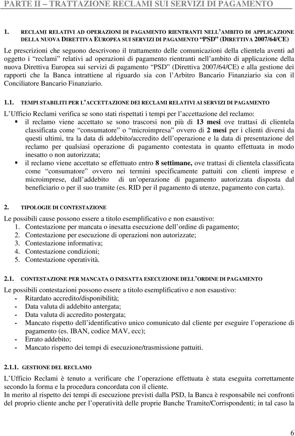 descrivono il trattamento delle comunicazioni della clientela aventi ad oggetto i reclami relativi ad operazioni di pagamento rientranti nell ambito di applicazione della nuova Direttiva Europea sui