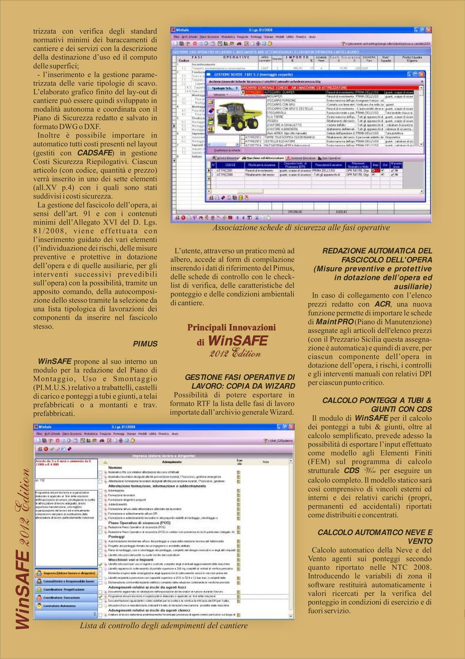 L elaborato grafico finito del lay-out di cantiere può essere quindi sviluppato in modalità autonoma e coordinata con il Piano di Sicurezza redatto e salvato in formato DWG o DXF.