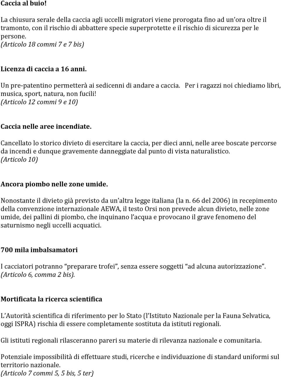 (Articolo12commi9e10) Caccianelleareeincendiate. Cancellatolostoricodivietodiesercitarelacaccia,perdiecianni,nelleareeboscatepercorse daincendiedunquegravementedanneggiatedalpuntodivistanaturalistico.