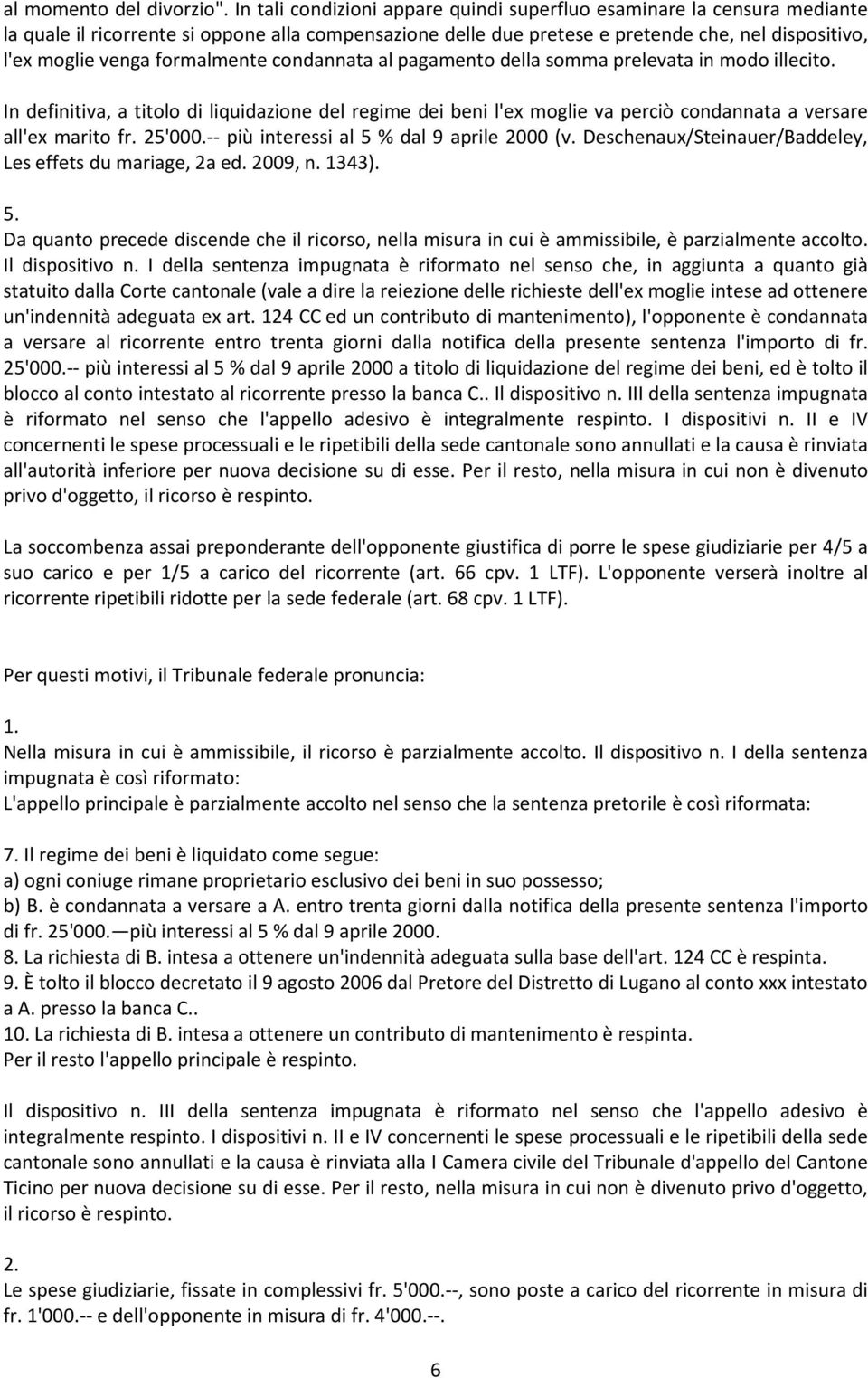 formalmente condannata al pagamento della somma prelevata in modo illecito. In definitiva, a titolo di liquidazione del regime dei beni l'ex moglie va perciò condannata a versare all'ex marito fr.