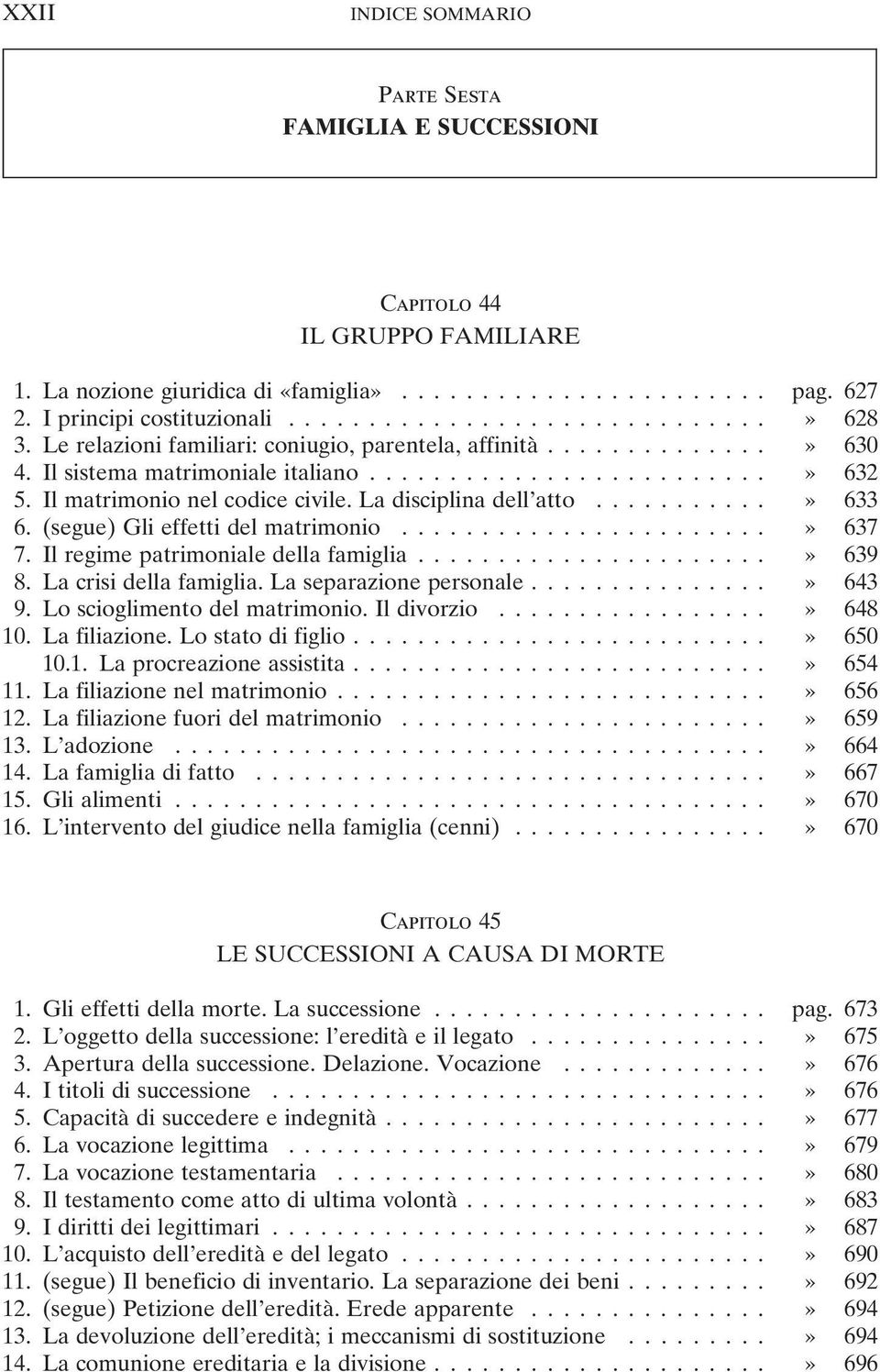 (segue) Gli effetti del matrimonio...» 637 7. Il regime patrimoniale della famiglia...» 639 8. La crisi della famiglia. La separazione personale...» 643 9. Lo scioglimento del matrimonio. Il divorzio.