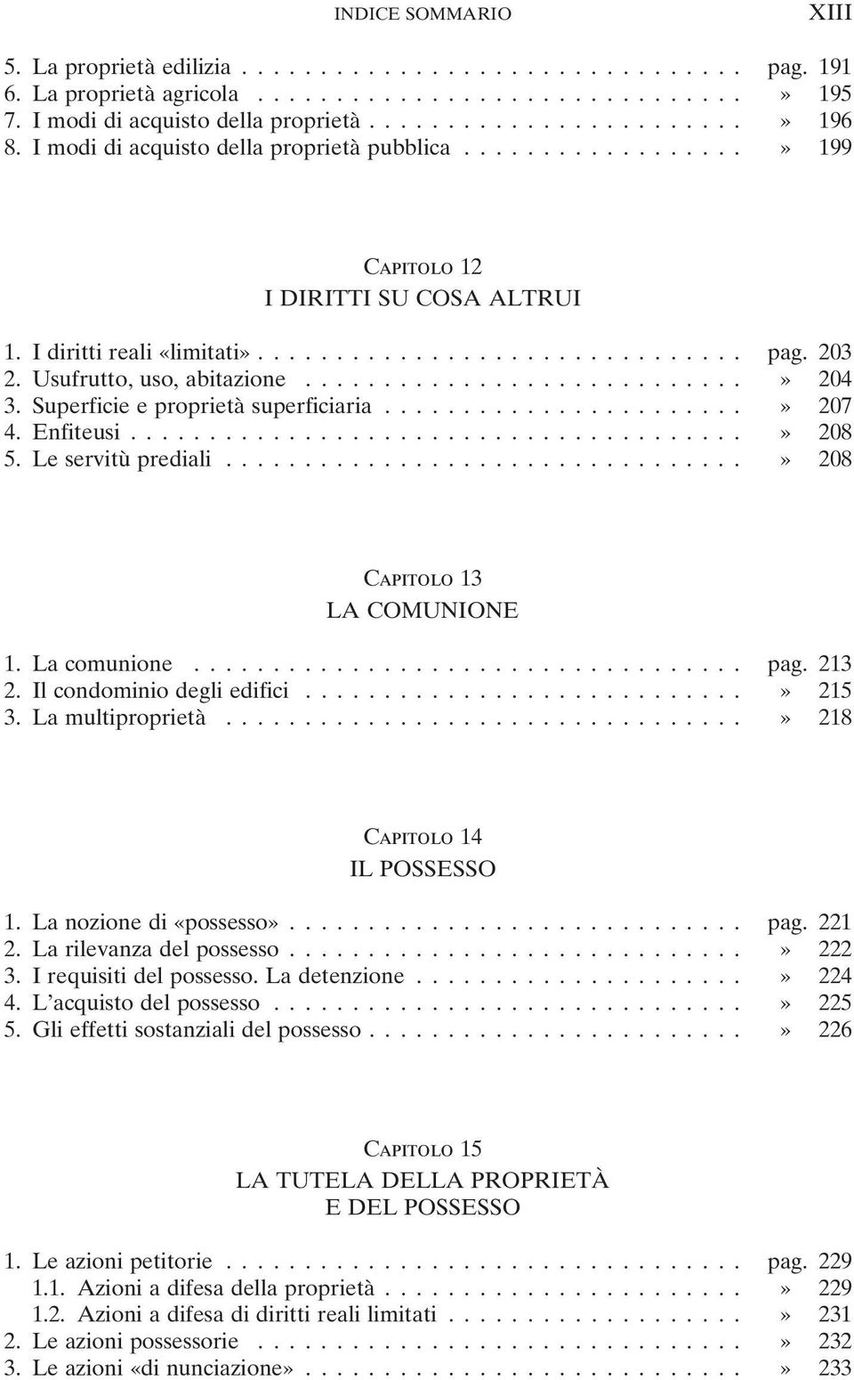 Le servitù prediali...» 208 Capitolo 13 LA COMUNIONE 1. La comunione... pag. 213 2. Il condominio degli edifici...» 215 3. La multiproprietà...» 218 Capitolo 14 IL POSSESSO 1.