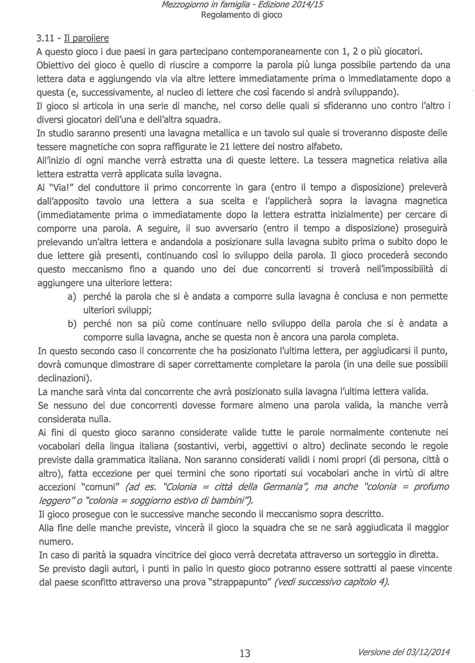 (e, successivamente, al nucleo di lettere che così facendo si andrà sviluppando).