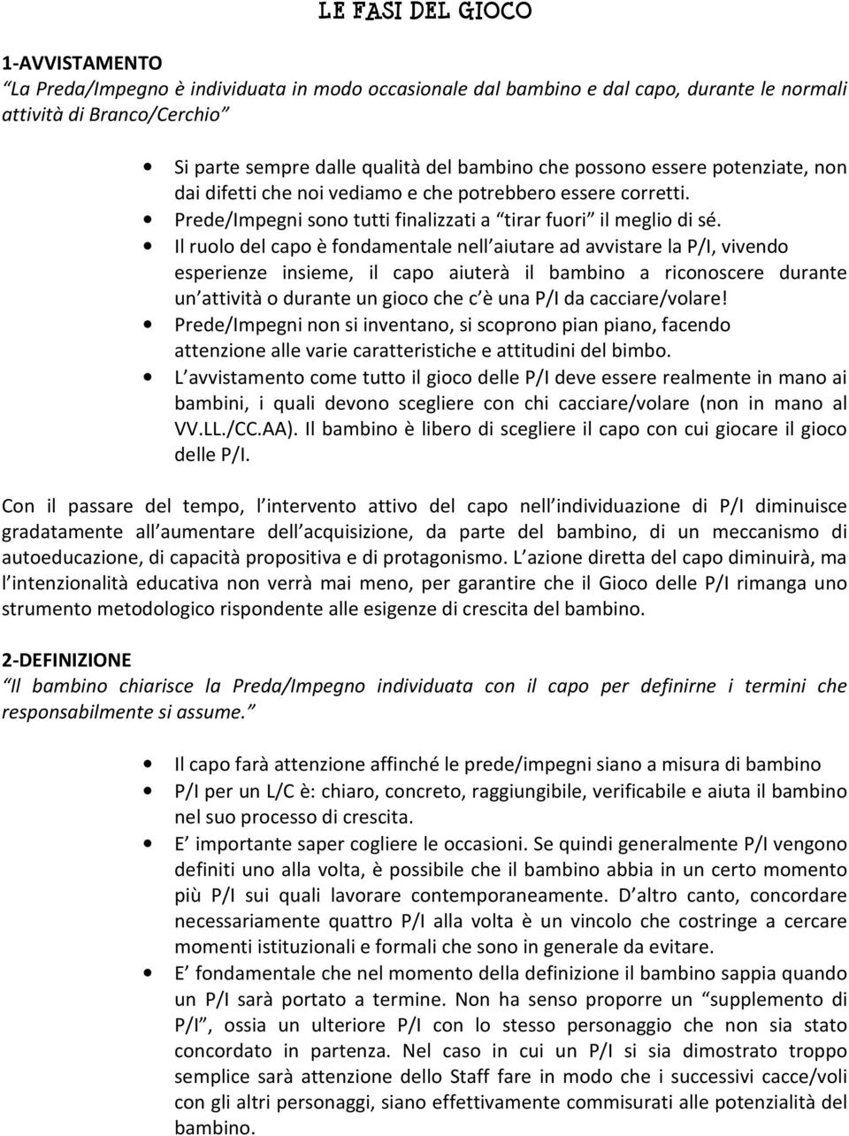 Il ruolo del capo è fondamentale nell aiutare ad avvistare la P/I, vivendo esperienze insieme, il capo aiuterà il bambino a riconoscere durante un attività o durante un gioco che c è una P/I da