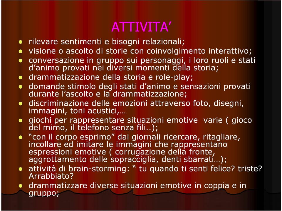 emozioni attraverso foto, disegni, immagini, toni acustici, giochi per rappresentare situazioni emotive varie ( gioco del mimo, il telefono senza fili.